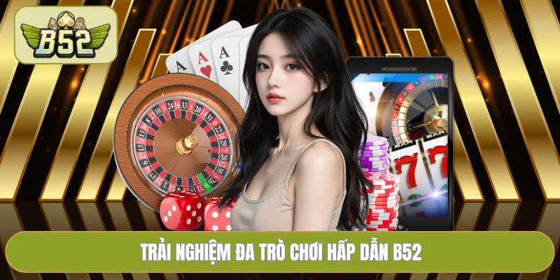 Trải nghiệm đa trò chơi hấp dẫn B52